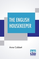 The English Housekeeper: Or, Manual of Domestic Management: Containing advice on the conduct of household affairs and practical instructions 9389509378 Book Cover
