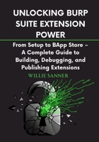 Unlocking Burp Suite Extension Power: From Setup to BApp Store – A Complete Guide to Building, Debugging, and Publishing Extensions B0FL2VRT5H Book Cover