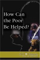 At Issue Series - How Can the Poor Be Helped? (hardcover edition) (At Issue Series) 0737727179 Book Cover