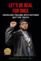 Let's Be Real for Once: Unveiling Trauma with Nothing But the Truth 1096131064 Book Cover