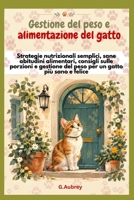 Gestione del peso e alimentazione del gatto: Strategie nutrizionali semplici, sane abitudini alimentari, consigli sulle porzioni e gestione del peso per un gatto più sano e felice. (Italian Edition) B0HKLB91RN Book Cover