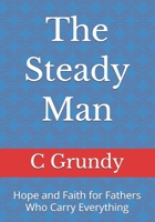 The Steady Man: Hope and Faith for Fathers Who Carry Everything B0H7VHB246 Book Cover