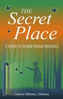 The Secret Place: A Journey to Freedom through Forgiveness 1953788599 Book Cover
