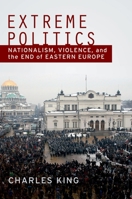 Extreme Politics: Nationalism, Violence, and the End of Eastern Europe 0195370384 Book Cover