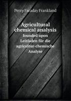 Agricultural Chemical Analysis Founded Upon Leitfaden Fur Die Agricultur-Chemische Analyse 1147005524 Book Cover