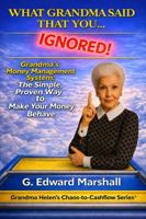 What Grandma Said That You...Ignored: Grandma's Money Management System: The Simple, Proven Way to Make Your Money Behave B0HCZC2S6F Book Cover