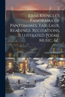 Kriss Kringle's Panorama of Pantomimes, Tableaux, Readings, Recitations, Illustrated Poems, Music, &c 1022672673 Book Cover