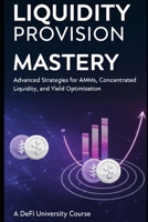Liquidity Provision Mastery: Advanced Strategies for AMMs, Concentrated Liquidity, and Yield Optimization B0GC2GTW49 Book Cover