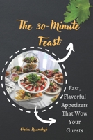 The 30-Minute Feast: Fast, Flavorful Appetizers That Wow Your Guests B0DV47PBMZ Book Cover