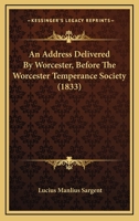 An Address Delivered By Worcester, Before The Worcester Temperance Society 1437101429 Book Cover