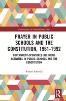 Prayer in Public Schools and the Constitution, 1961-1992: Government-Sponsored Religious Activities in Public Schools and the Constitution / Ed. by Robert ... 001 (Controversies in Constitutional Law) 0815312725 Book Cover