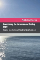 Overcoming the darkness and finding hope: Poems about mental health and self esteem B0F6KM253F Book Cover