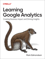 Learning Google Analytics: Creating Business Impact and Driving Insights 109811308X Book Cover