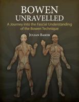 Bowen Unravelled: A Journey into the Fascial Understanding of the Bowen Technique 1583947655 Book Cover