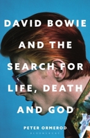David Bowie and the Search for Life, Death and God: A spiritual meditation on his music and creativity 1399422855 Book Cover