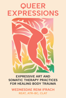 Queer Expressions: Expressive Art and Somatic Therapy Practices for Healing Body Trauma B0FSCS2ZBM Book Cover