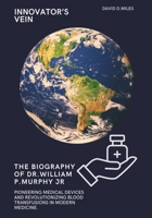 Innovator's Vein: The Life and Legacy of Williams Parry Murphy Jr.: Pioneering Medical Devices and Revolutionizing Blood Transfusions in B0CQQX2L82 Book Cover