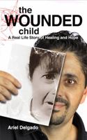 The Wounded Child: A Real-Life Story of Healing and Hope 0999711784 Book Cover