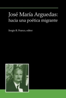 Jose Maria Arguedas: Hacia Una Poetica Migrante 1930744226 Book Cover