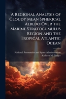 A Regional Analysis of Cloudy Mean Spherical Albedo Over the Marine Stratocumulus Region and the Tropical Atlantic Ocean 1288910215 Book Cover