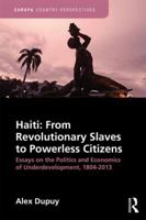 From Revolutionary Slaves to Powerless Citizens: Essays on the Politics and Economics of Underdevelopment in Haiti, 1804-2012: Essays on the Politics and Economics of Underdevelopment, 1804-2013 1857438094 Book Cover