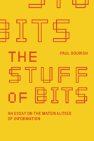 The Stuff of Bits: An Essay on the Materialities of Information 0262546523 Book Cover