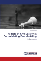 The Role of Civil Society in Consolidating Peacebuilding: In Sierra Leone 6203583553 Book Cover