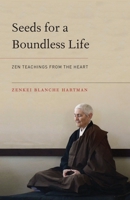 Seeds for a Boundless Life: Zen Teachings from the Heart 1611802849 Book Cover