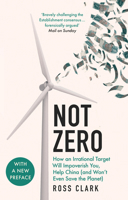 Not Zero: How an Irrational Target Will Impoverish You, Help China (and Won't Even Save the Planet) 180075244X Book Cover