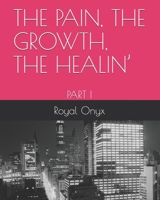 THE PAIN, THE GROWTH, THE HEALIN’: PART I B08R64MQXT Book Cover