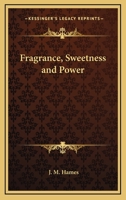Fragrance, Sweetness and Power 1432516485 Book Cover