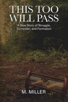 This Too Will Pass: A Raw Story of Struggle, Surrender, and Formation 1977292631 Book Cover