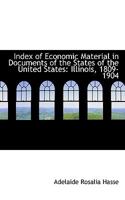 Index of Economic Material in Documents of the States of the United States: Illinois, 1809-1904 0548821100 Book Cover