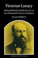 Victorian Lunacy: Richard M. Bucke and the Practice of Late Nineteenth-Century Psychiatry (Cambridge Studies in the History of Medicine) 0521172829 Book Cover