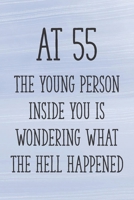 At 55 the Young Person Inside You is Wondering What the Hell Happened: Funny 55th Gag Gifts for Men, Women, Friend - Notebook & Journal for Birthday Party, Holiday and More 1710320400 Book Cover