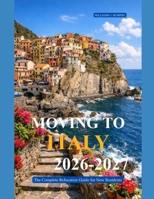 MOVING TO ITALY 2026-2027: The Complete Relocation Guide for New Residents B0H2WNFR7M Book Cover