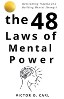 The 48 Laws of Mental Power: Overcoming Trauma and Building Mental Strength (48 Laws Of Living - Body Keeps The Score) 1965849075 Book Cover