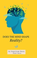 Does the Mind Shape Reality?: The Process of Truth Discovery Enables Freedom Through Complete Control of Human Perception B0F18QP91F Book Cover