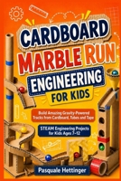Cardboard Marble Run Engineering for Kids: Build Amazing Gravity-Powered Tracks from Cardboard, Tubes and Tape B0H94C4SRY Book Cover