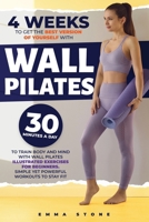 4 Weeks to Get the Best Version of Yourself with Wall Pilates: 30 Minutes a Day to Train Body and Mind with Wall Pilates Exercises for Beginners. Simple Yet Powerful Workouts to Stay Fit B0CSZY4RXR Book Cover