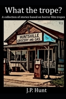 What the Trope? A collection of stories based on horror film tropes: Volume 1 B0GYSJJWF6 Book Cover