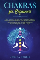 Chakras for Beginners: How to absorb the universal energy and Begin to radiate positive vibrations with this self-help guide. Self-healing practices through Meditation, Psychic Empath, Crystals & Yoga 1838339701 Book Cover