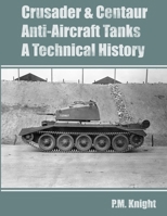 Crusader & Centaur Anti-Aircraft Tanks A Technical History 1446160084 Book Cover