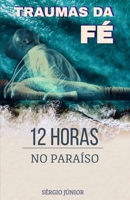 TRAUMAS DA FÉ: 12 HORAS NO PARAÍSO (Portuguese Edition) B0CJSYFVHV Book Cover