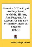 Memoirs of the Royal Artillery Band: Its Origin, History and Progress: And Account of Rise of Military Music in England 1015520693 Book Cover