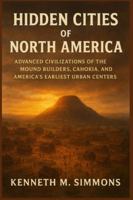 HIDDEN CITIES OF NORTH AMERICA: Advanced Civilizations of the Mound Builders, Cahokia, and America’s Earliest Urban Centers B0G4GZX9SQ Book Cover