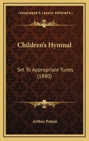 Children's Hymnal: Set to Appropriate Tunes 1022087320 Book Cover