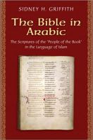 The Bible in Arabic: The Scriptures of the "People of the Book" in the Language of Islam 0691168083 Book Cover