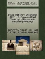 Brake (Robert) v. Shoemaker (Don) U.S. Supreme Court Transcript of Record with Supporting Pleadings 1270535056 Book Cover