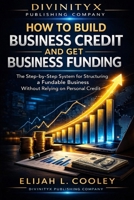 How to Build Business Credit and Get Business Funding: The Step-by-Step System for Structuring a Fundable Business Without Relying on Personal Credit B0HBFKQ91Y Book Cover